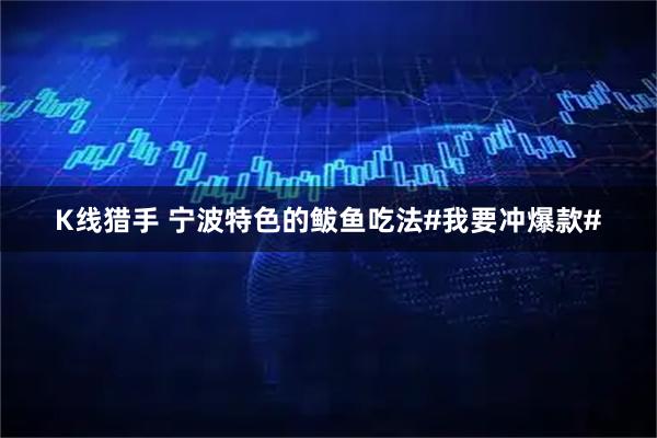 K线猎手 宁波特色的鲅鱼吃法#我要冲爆款#