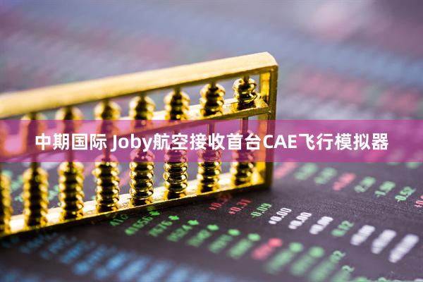 中期国际 Joby航空接收首台CAE飞行模拟器